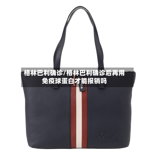格林巴利确诊/格林巴利确诊后再用免疫球蛋白才能报销吗