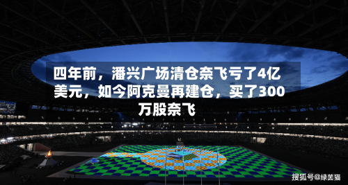 四年前	，潘兴广场清仓奈飞亏了4亿美元，如今阿克曼再建仓，买了300万股奈飞-第1张图片
