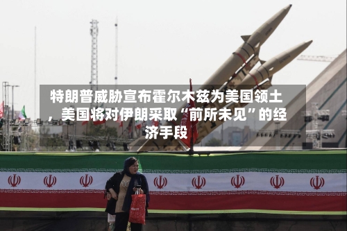 特朗普威胁宣布霍尔木兹为美国领土，美国将对伊朗采取“前所未见”的经济手段-第1张图片