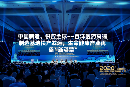 中国制造、供应全球——百洋医药高端制造基地投产发运，生命健康产业再添“新引擎”-第2张图片