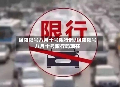 绵阳限号八月十号限行吗/绵阳限号八月十号限行吗现在-第2张图片