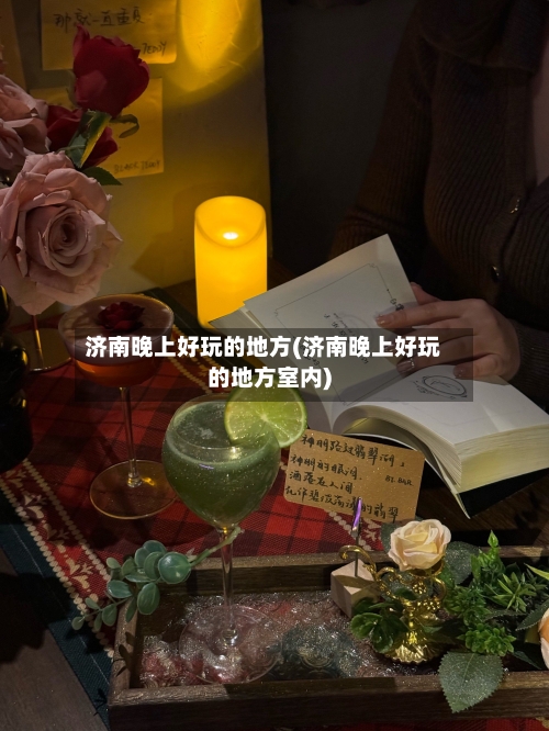 济南晚上好玩的地方(济南晚上好玩的地方室内)