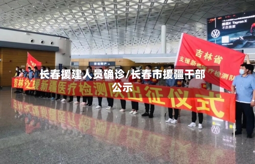 长春援建人员确诊/长春市援疆干部公示-第2张图片