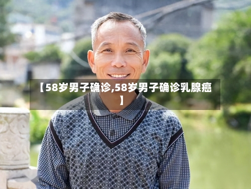 【58岁男子确诊,58岁男子确诊乳腺癌】