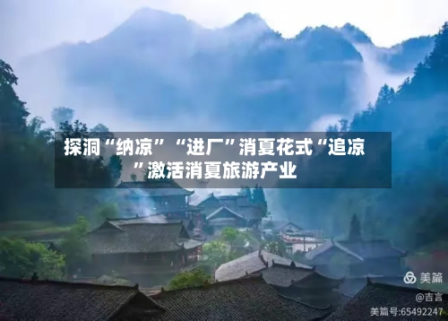 探洞“纳凉” “进厂”消夏花式“追凉”激活消夏旅游产业