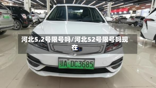河北5.2号限号吗/河北52号限号吗现在-第2张图片