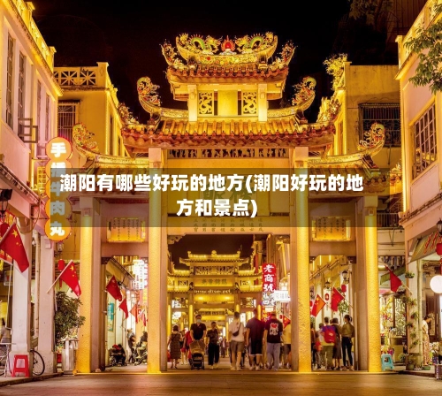 潮阳有哪些好玩的地方(潮阳好玩的地方和景点)