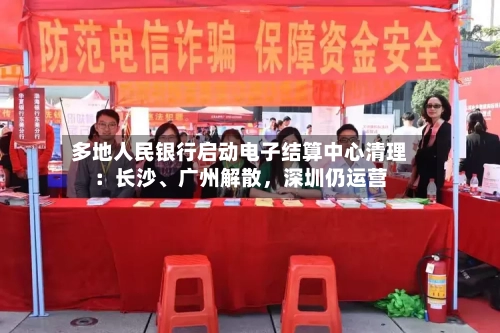 多地人民银行启动电子结算中心清理：长沙、广州解散，深圳仍运营