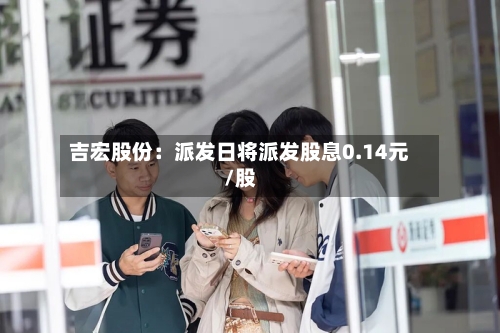 吉宏股份：派发日将派发股息0.14元/股