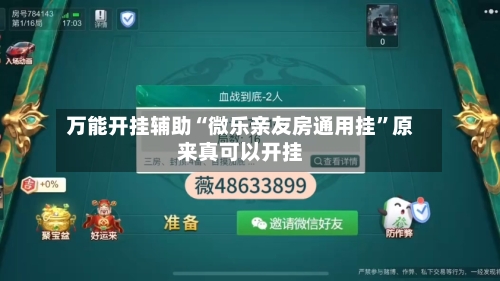 万能开挂辅助“微乐亲友房通用挂”原来真可以开挂-第3张图片