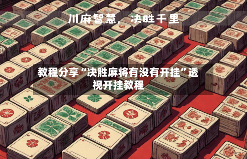 教程分享“决胜麻将有没有开挂”透视开挂教程-第3张图片