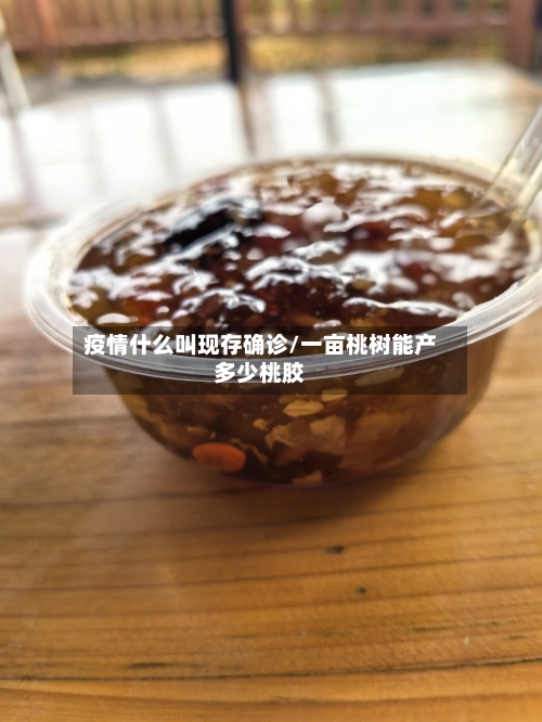 疫情什么叫现存确诊/一亩桃树能产多少桃胶-第2张图片