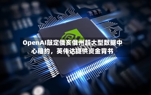 OpenAI敲定俄亥俄州超大型数据中心租约，英伟达提供资金背书-第2张图片