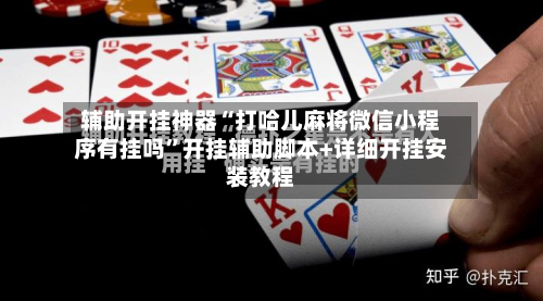 辅助开挂神器“打哈儿麻将微信小程序有挂吗	”开挂辅助脚本+详细开挂安装教程-第3张图片