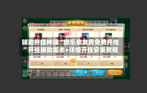 辅助开挂神器“微乐亲友房免费开挂”开挂辅助脚本+详细开挂安装教程