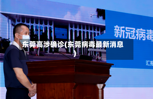 东莞高涉确诊(东莞病毒最新消息)