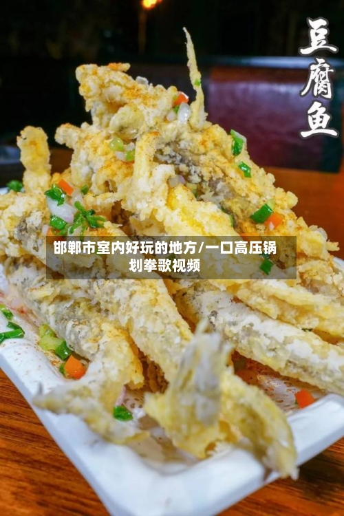 邯郸市室内好玩的地方/一口高压锅划拳歌视频