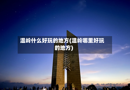 温岭什么好玩的地方(温岭哪里好玩的地方)