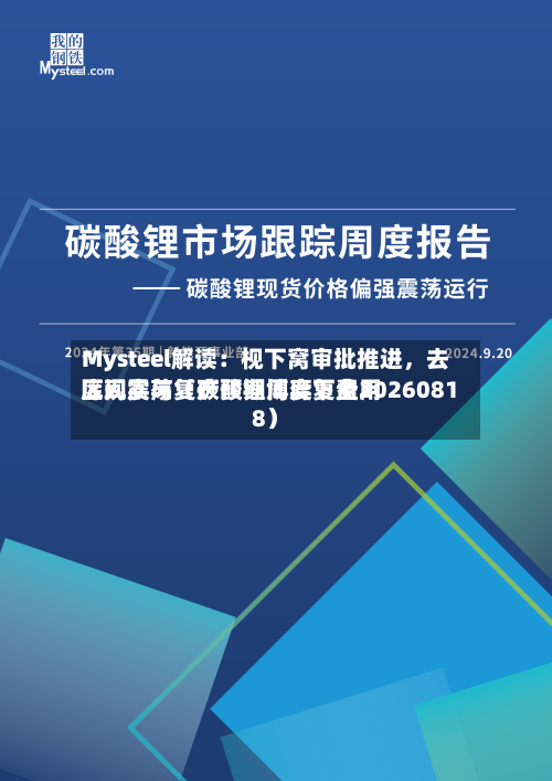 Mysteel解读：枧下窝审批推进，去库现实与复产预期博弈下费用区间震荡（碳酸锂周度复盘20260818）-第2张图片