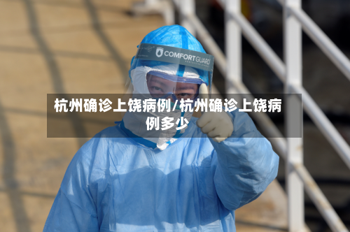 杭州确诊上饶病例/杭州确诊上饶病例多少