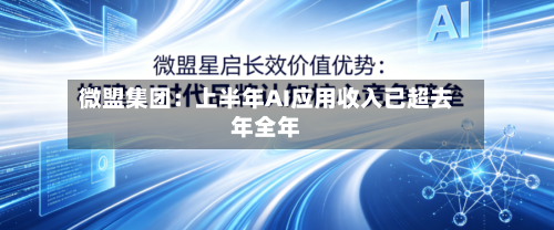 微盟集团：上半年AI应用收入已超去年全年