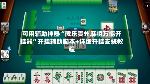 可用辅助神器“微乐贵州麻将万能开挂器”开挂辅助脚本+详细开挂安装教程-第2张图片