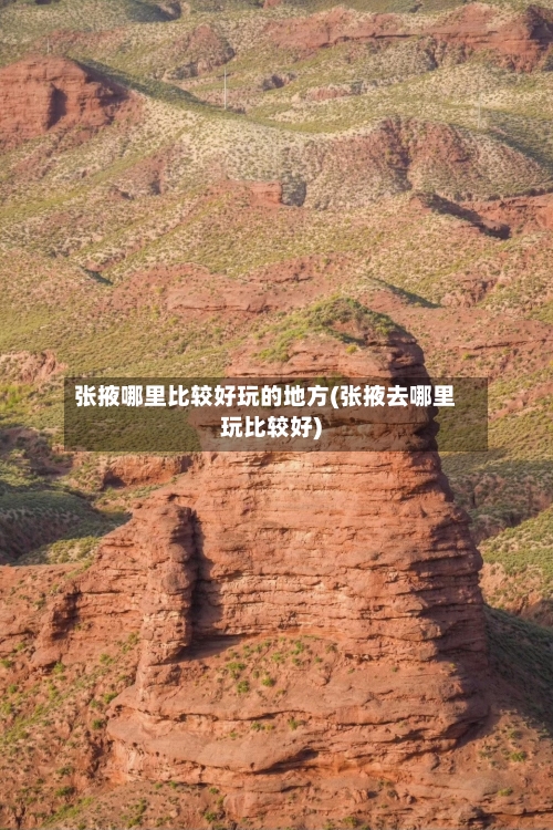张掖哪里比较好玩的地方(张掖去哪里玩比较好)