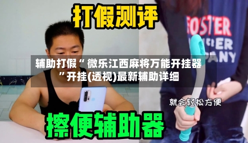 辅助打假“ 微乐江西麻将万能开挂器”开挂(透视)最新辅助详细-第1张图片