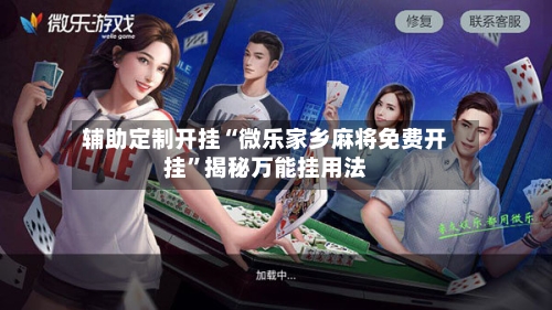辅助定制开挂“微乐家乡麻将免费开挂	”揭秘万能挂用法-第3张图片