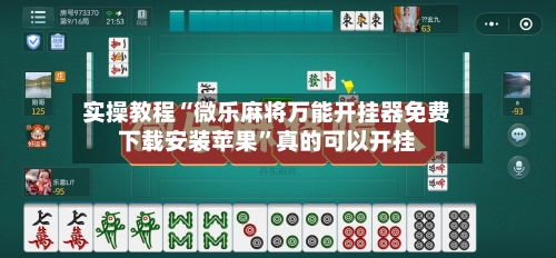 实操教程“微乐麻将万能开挂器免费下载安装苹果	”真的可以开挂-第3张图片
