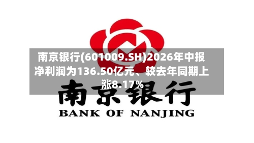南京银行(601009.SH)2026年中报净利润为136.50亿元	、较去年同期上涨8.17%-第2张图片