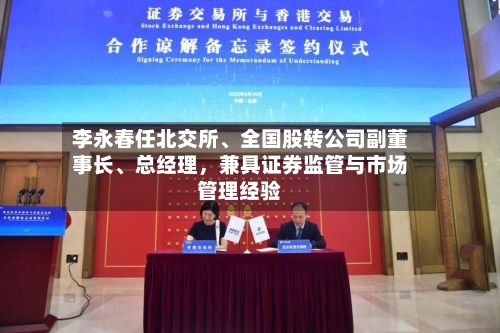 李永春任北交所、全国股转公司副董事长	、总经理	，兼具证券监管与市场管理经验-第2张图片