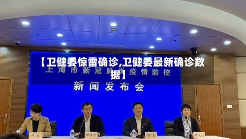 【卫健委惊雷确诊,卫健委最新确诊数据】