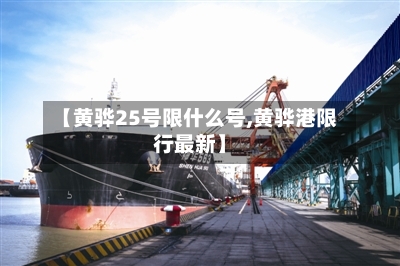 【黄骅25号限什么号,黄骅港限行最新】-第2张图片