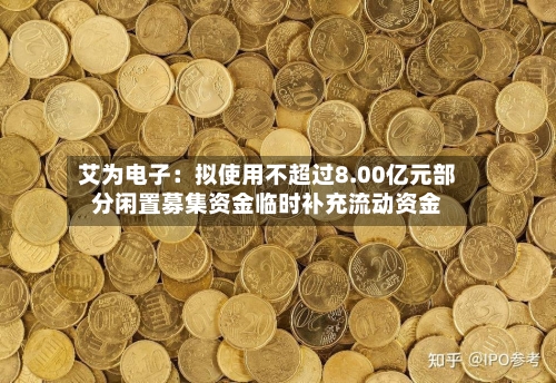 艾为电子:拟使用不超过8.00亿元部分闲置募集资金临时补充流动资金-第2张图片