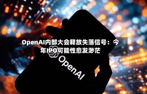 OpenAI内部大会释放失落信号:今年IPO可能性愈发渺茫-第2张图片