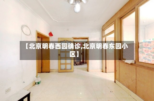 【北京明春西园确诊,北京明春东园小区】-第3张图片