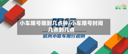 小车限号限到几点钟/小车限号时间几点到几点