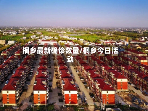桐乡最新确诊数量/桐乡今日活动