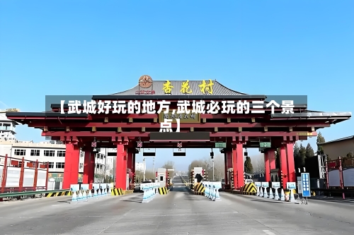【武城好玩的地方,武城必玩的三个景点】-第3张图片
