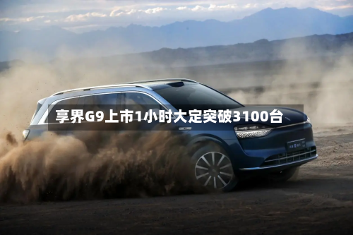 享界G9上市1小时大定突破3100台-第2张图片