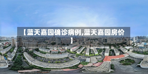 【蓝天嘉园确诊病例,蓝天嘉园房价】