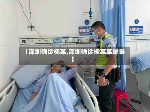 【深圳确诊杨某,深圳确诊杨某某是谁】-第2张图片