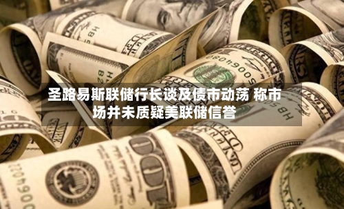 圣路易斯联储行长谈及债市动荡 称市场并未质疑美联储信誉-第2张图片