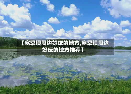 【塞罕坝周边好玩的地方,塞罕坝周边好玩的地方推荐】