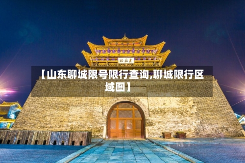【山东聊城限号限行查询,聊城限行区域图】-第3张图片