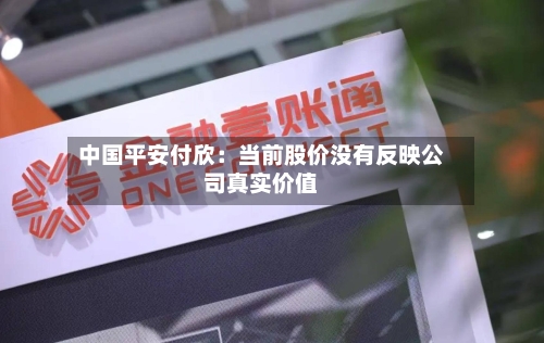 中国平安付欣：当前股价没有反映公司真实价值