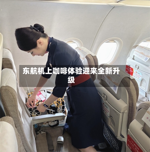 东航机上咖啡体验迎来全新升级-第2张图片