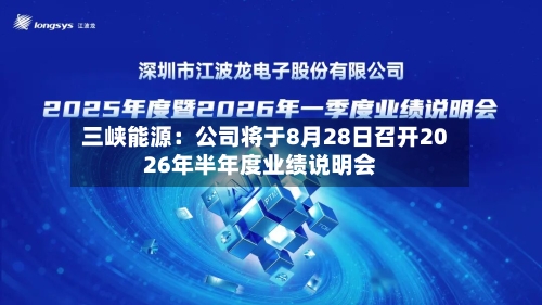 三峡能源：公司将于8月28日召开2026年半年度业绩说明会