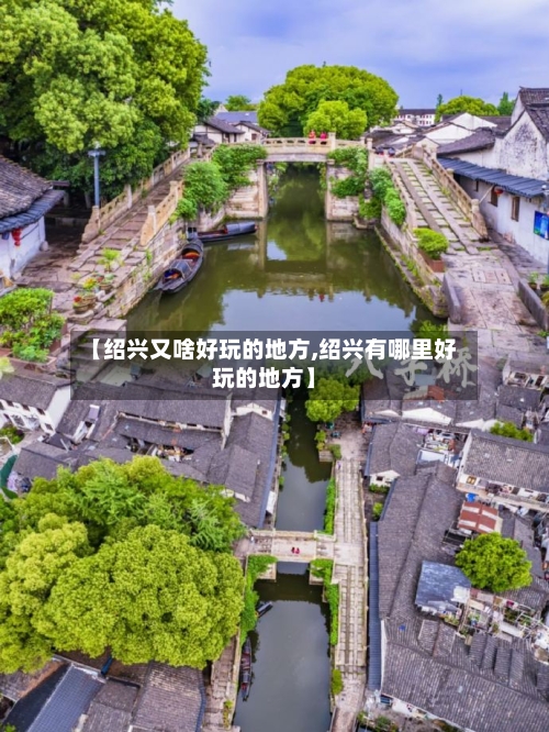 【绍兴又啥好玩的地方,绍兴有哪里好玩的地方】